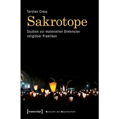 Abbildung von Sakrotope Studien zur materiellen Dimension religiöser Praktiken (Kulturen der Gesellschaft, 23)