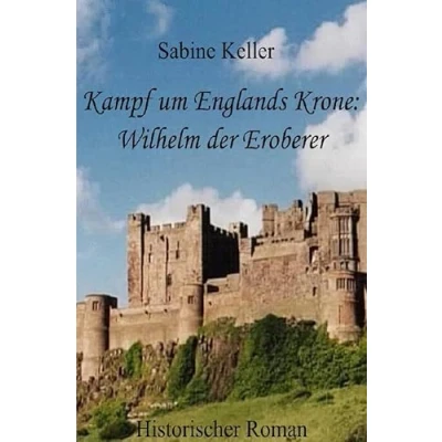 Abbildung von Kampf um Englands Krone: Wilhelm der Eroberer: 1066 n. Chr.: Historischer Roman aus dem Mittelalter in England und Frankreich: Eroberer, seine Ritter die Schlacht bei Hastings