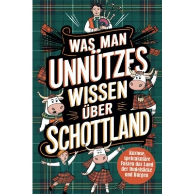Abbildung von Was man Unnützes Wissen über Schottland: Kuriose, spektakuläre Fakten das Land der Dudelsäcke und Burgen