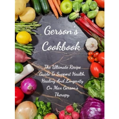 Abbildung von Gerson&#039;s Cookbook: The Ultimate Recipe Guide To Support Health, Healing And Longevity On Max Therapy.