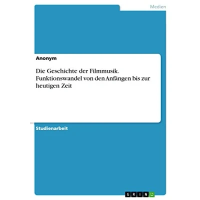 Abbildung von Die Geschichte der Filmmusik. Funktionswandel von den Anfängen bis zur heutigen Zeit
