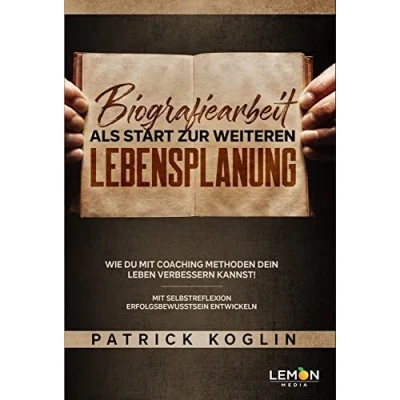 Abbildung von Biografiearbeit als Start zur weiteren Lebensplanung: Wie Du Mit Coaching Methoden Dein Leben verbessern kannst! Selbstreflexion ... entwickeln