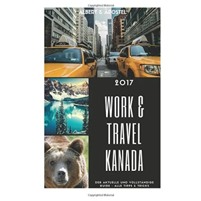 Abbildung von Work &amp; Travel Kanada 2017 Der aktuelle und vollstaendige Guide