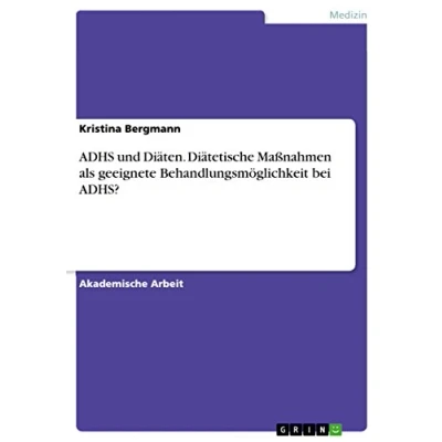 Abbildung von ADHS und Diäten. Diätetische Maßnahmen als geeignete Behandlungsmöglichkeit bei ADHS?