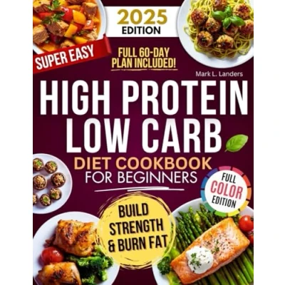 Abbildung von Super Easy High Protein Low Carb Diet Cookbook for Beginners: Healthy, Delicious, Time Saving Recipes to Build Strength, Burn Fat, Crush Cravings, and Keep your Family Happy!