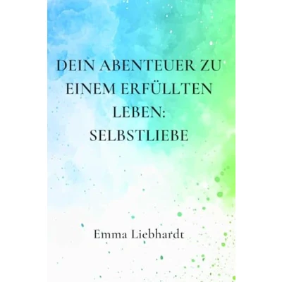 Abbildung von Dein Abenteuer zu einem erfüllten Leben: Selbstliebe