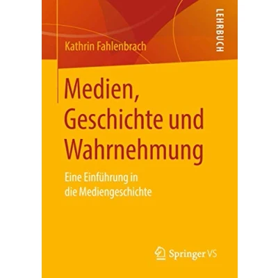 Abbildung von Medien, Geschichte und Wahrnehmung: Eine Einführung in die Mediengeschichte