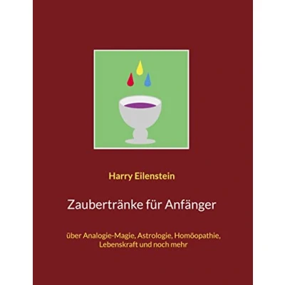Abbildung von Zaubertränke für Anfänger: über Analogie Magie, Astrologie, Homöopathie, Lebenskraft und noch mehr