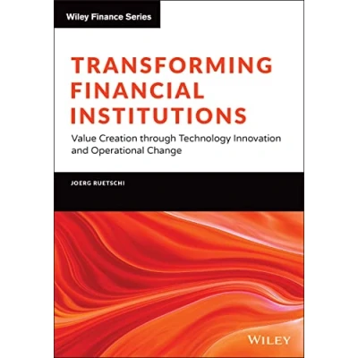Abbildung von Transforming Financial Institutions: Value Creation through Technology Innovation and Operational Change (The Wiley Finance Series)