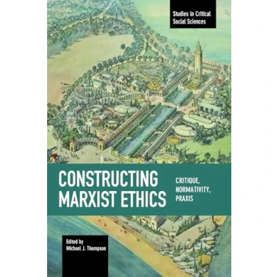 Abbildung von Constructing Marxist Ethics: Critique, Normativity, Praxis (Studies in Critical Social Sciences)