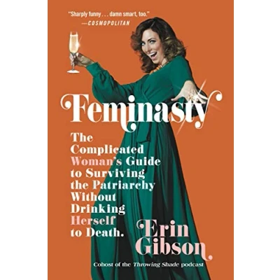Abbildung von Feminasty: the Complicated Woman&#039;s Guide to Surviving Patriarchy Without Drinking Herself Death