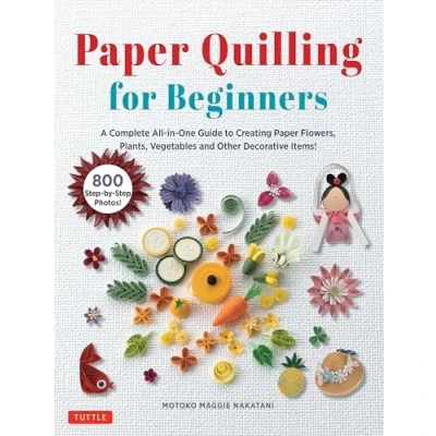 Abbildung von Paper Quilling for Beginners: A Complete All in one Guide to Creating Flowers, Plants, Vegetables and Other Decorative Items!