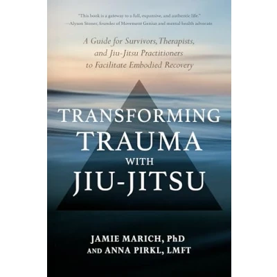 Abbildung von Transforming Trauma with Jiu Jitsu: A Guide for Survivors, Therapists, and Jitsu Practitioners to Facilitate Embodied Recovery