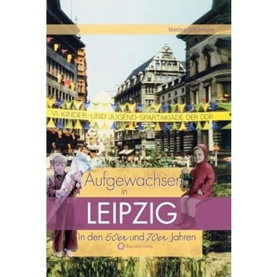 Abbildung von Aufgewachsen in Leipzig den 60er &amp; 70er Jahren: Kindheit und Jugend