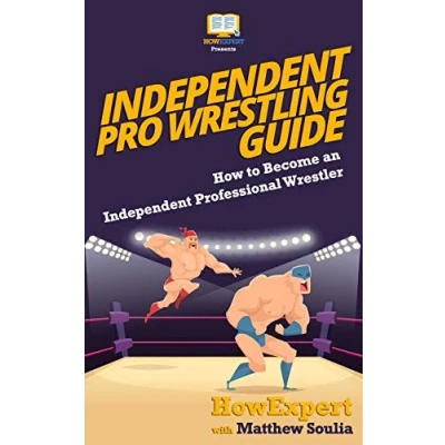 Abbildung von Independent Pro Wrestling Guide: How To Become an Professional Wrestler