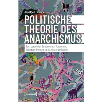 Abbildung von Politische Theorie des Anarchismus: Zum paradoxen Streben nach Autonomie, Selbstbestimmung und Selbstorganisation (Edition Politik)