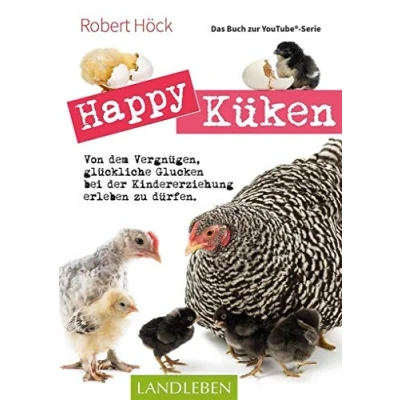 Abbildung von Happy Küken Das Buch zur YouTube Serie: Von dem Vergnügen, glückliche Glucken bei der Kindererziehung erleben zu dürfen (Cadmos LandLeben)