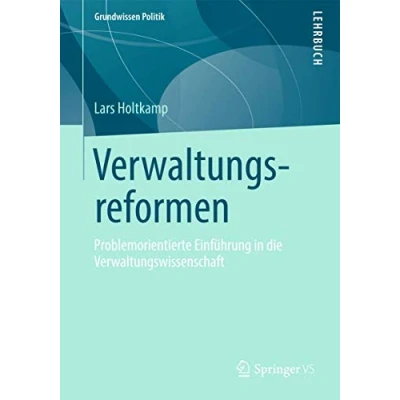 Abbildung von Verwaltungsreformen: Problemorientierte Einführung in die Verwaltungswissenschaft (Grundwissen Politik, Band 53)