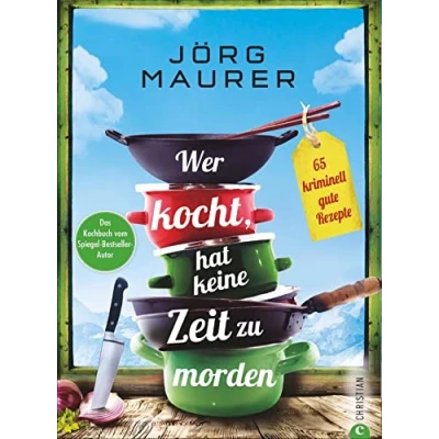 Abbildung von Krimi Kochbuch Wer kocht, hat keine Zeit zu morden: 65 kriminell gute Rezepte. Das zum Alpenkrimi »Den letzten Gang serviert der Tod«