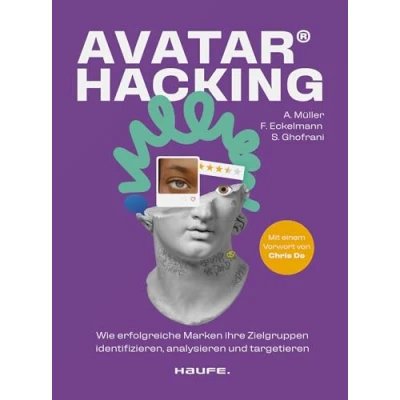 Abbildung von Avatar Hacking®: Wie erfolgreiche Marken ihre Zielgruppen identifizieren, analysieren und targetieren Effektives Online Marketing durch die richtige Datenanalyse (Haufe Fachbuch)