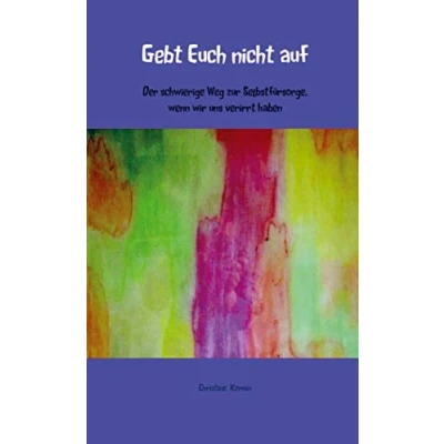 Abbildung von Gebt Euch nicht auf: Der schwierige Weg zur Selbstfürsorge, wenn wir uns verirrt haben
