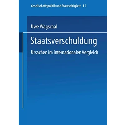 Abbildung von Staatsverschuldung: Ursachen Im Internationalen Vergleich (Gesellschaftspolitik und Staatstätigkeit) (German Edition) Staatstätigkeit, 11, Band 11)