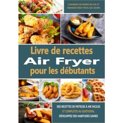 Abbildung von Livre de recettes air Fryer pour les débutants: des friteuse à faciles et complètes au quotidien, développez habitudes saines, changez mode vie mangez bien tous jours