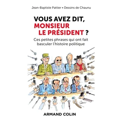 Abbildung von Vous avez dit, Monsieur le Président ?: Ces petites phrases qui ont fait basculer l&#039;histoire politique