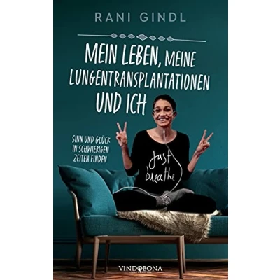 Abbildung von Mein Leben, meine Lungentransplantationen und ich: Sinn Glück in schwierigen Zeiten finden