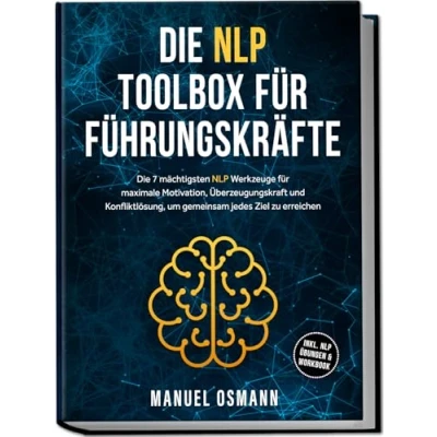 Abbildung von Die NLP Toolbox für Führungskräfte: 7 mächtigsten Werkzeuge maximale Motivation, Überzeugungskraft und Konfliktlösung, um gemeinsam jedes Ziel zu erreichen inkl. Übungen &amp; Workbook