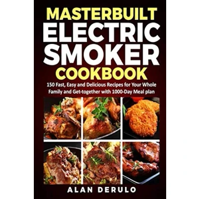 Abbildung von Masterbuilt Electric Smoker Cookbook: 150 Fast, Easy and Delicious Recipes for Your Whole Family Get together with 1000 Day Meal plan