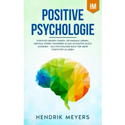 Abbildung von Positive Psychologie: Positives Denken lenken, Optimismus lernen, mentale Stärke trainieren &amp; Das ultimative Glück anziehen Psychologie Buch für mehr Positivität im Leben
