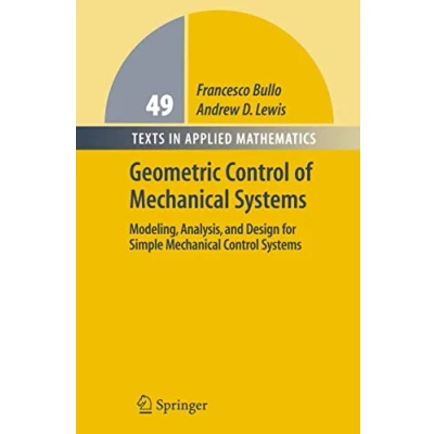 Abbildung von Geometric Control of Mechanical Systems: Modeling, Analysis, and Design for Simple Systems (Texts in Applied Mathematics, Band 49)