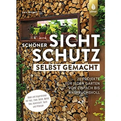 Abbildung von Schöner Sichtschutz selbst gemacht: 20 Projekte für jeden Garten von einfach bis anspruchsvoll. Ideen und Inspirationen mit Holz, Stein, Beton, Metall, Glas, Kunststoff, Textil Pflanzen