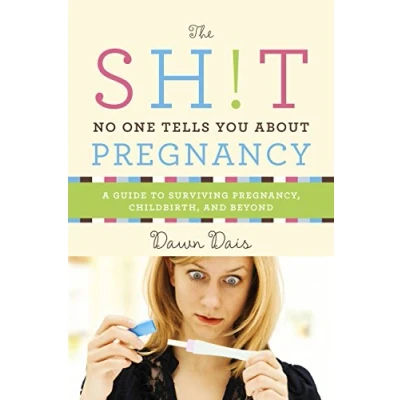 Abbildung von Sh!t No One Tells You About Pregnancy: A Guide to Surviving Pregnancy, Childbirth, and Beyond (Sh!t You, 4, Band 4)
