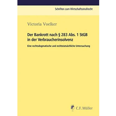 Abbildung von der Bankrott nach § 283 Abs. 1 StGB in Verbraucherinsolvenz: Eine rechtsdogmatische und rechtstatsächliche Untersuchung (Schriften zum Wirtschaftsstrafrecht)