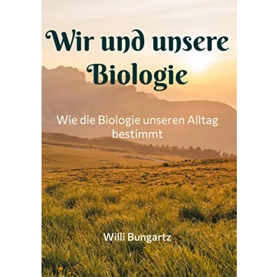 Abbildung von Wir und unsere Biologie: Wie die Biologie unseren Alltag bestimmt