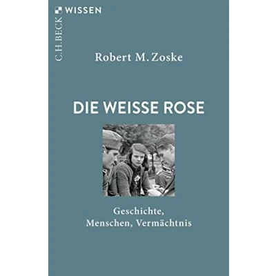 Abbildung von Die Weiße Rose: Geschichte, Menschen, Vermächtnis (Beck&#039;sche Reihe)