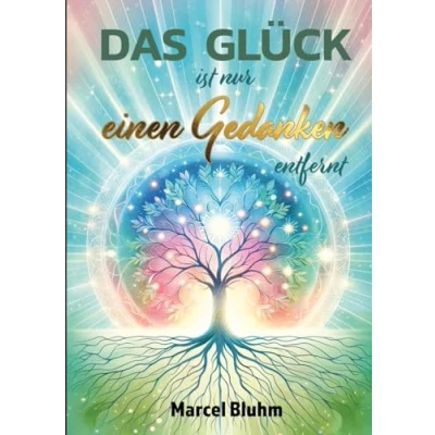 Abbildung von Das Glück ist nur einen Gedanken entfernt: beginnt in deinem Kopf Wie du mit der Kraft deiner ein erfülltes und erfolgreiches Leben erschaffst