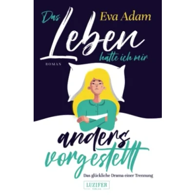 Abbildung von Das LEBEN HATTE ICH MIR ANDERS VORGESTELLT glückliche Drama einer Trennung: Roman