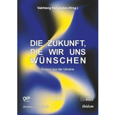 Abbildung von die Zukunft, wir uns wünschen: Essays aus der Ukraine (Ukrainian Voices)