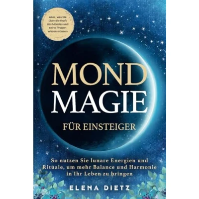 Abbildung von Mondmagie für Einsteiger: Alles, was Sie über die Kraft des Mondes und seine Phasen wissen müssen. So nutzen lunare Energien Rituale, um mehr Balance Harmonie in Ihr Leben zu bringen