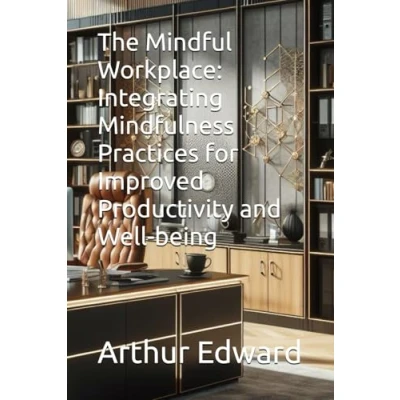 Abbildung von The Mindful Workplace: Integrating Mindfulness Practices for Improved Productivity and Well being