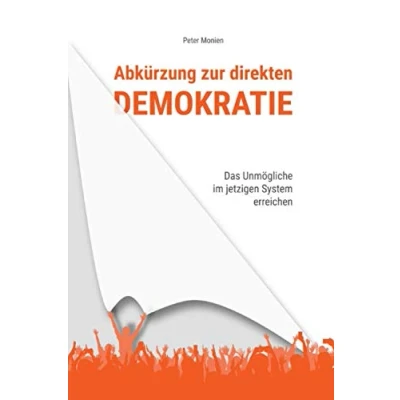 Abbildung von Abkürzung zur direkten Demokratie: Das Unmögliche im jetzigen System erreichen