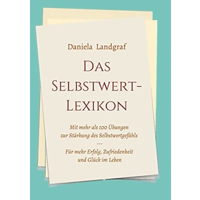 Abbildung von Das Selbstwert Lexikon: mit mehr als 100 Übungen zur Stärkung des Selbstwertgefühls für Erfolg, Zufriedenheit und Glück im Leben