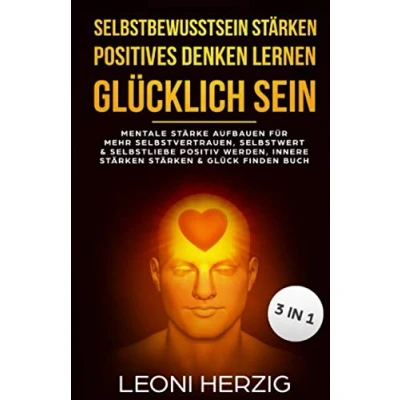 Abbildung von Selbstbewusstsein stärken Positives Denken lernen Glücklich sein: Mentale Stärke aufbauen für mehr Selbstvertrauen, Selbstwert &amp; Selbstliebe, positiv ... Sein, Band 1)
