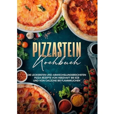 Abbildung von Pizzastein Kochbuch: Die leckersten und abwechslungsreichsten Pizza Rezepte von herzhaft bis süß Calzone Flammkuchen
