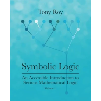 Abbildung von Symbolic Logic: An Accessible Introduction to Serious Mathematical Logic, Volume 1