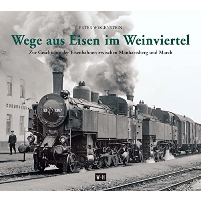 Abbildung von Wege aus Eisen im Weinviertel: Zur Geschichte der Eisenbahnen zwischen Manhartsberg und March