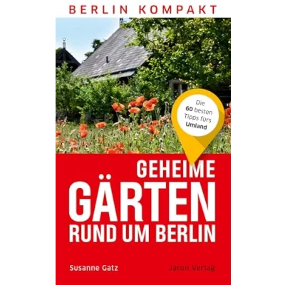 Abbildung von Geheime Gärten rund um Berlin: Die 60 besten Tipps fürs Umland (Berlin Kompakt)